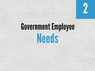 2
Government Employee
Needs
 