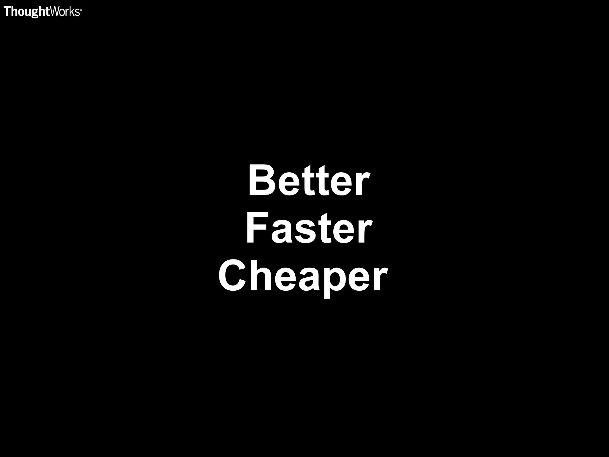 Better Faster Cheaper  