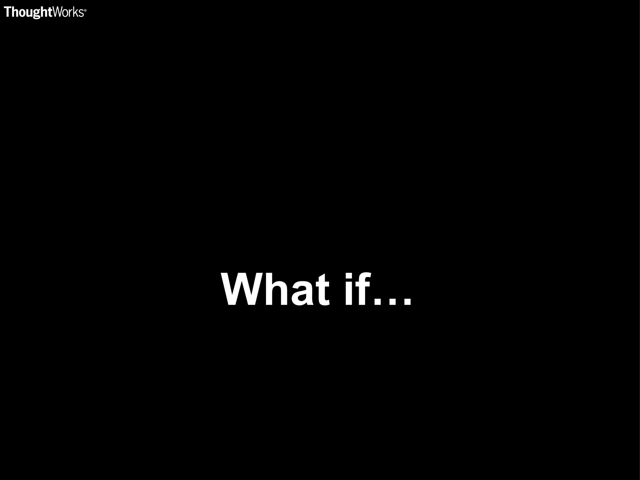 What if…  
