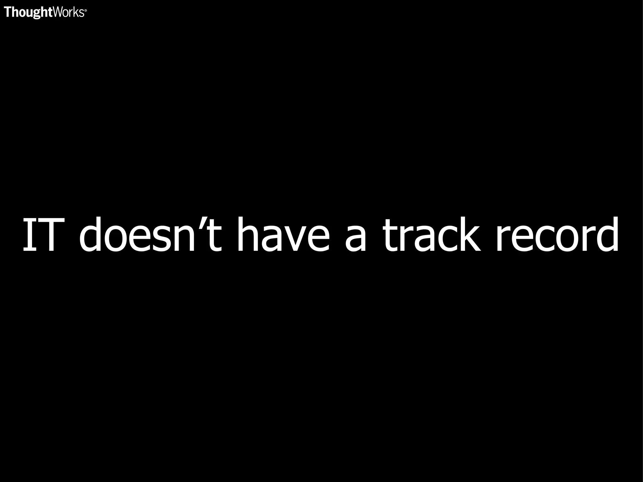 IT doesn’t have a track record 
