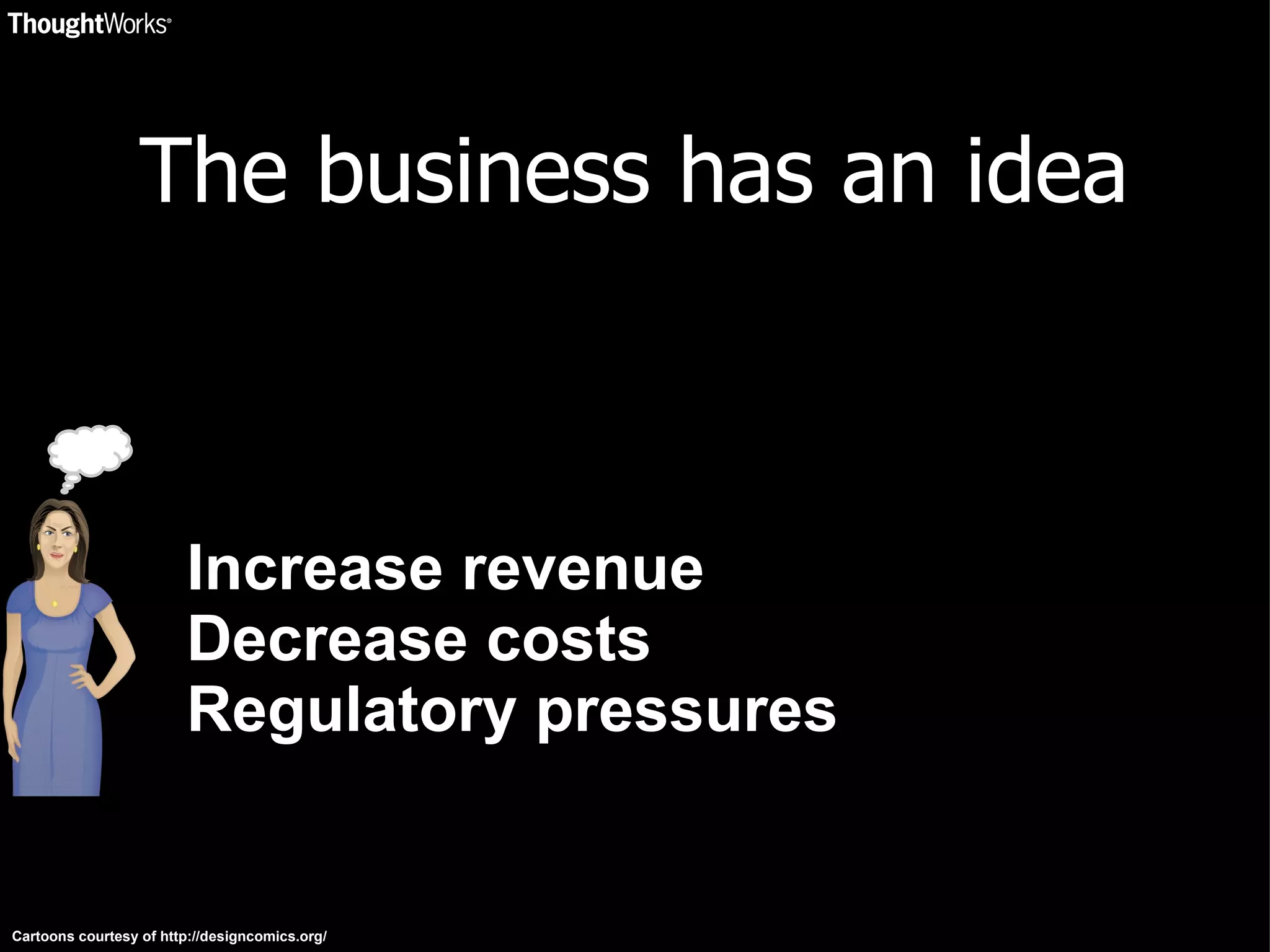 The business has an idea Increase revenue Decrease costs Regulatory pressures Cartoons courtesy of http://designcomics.org/ 
