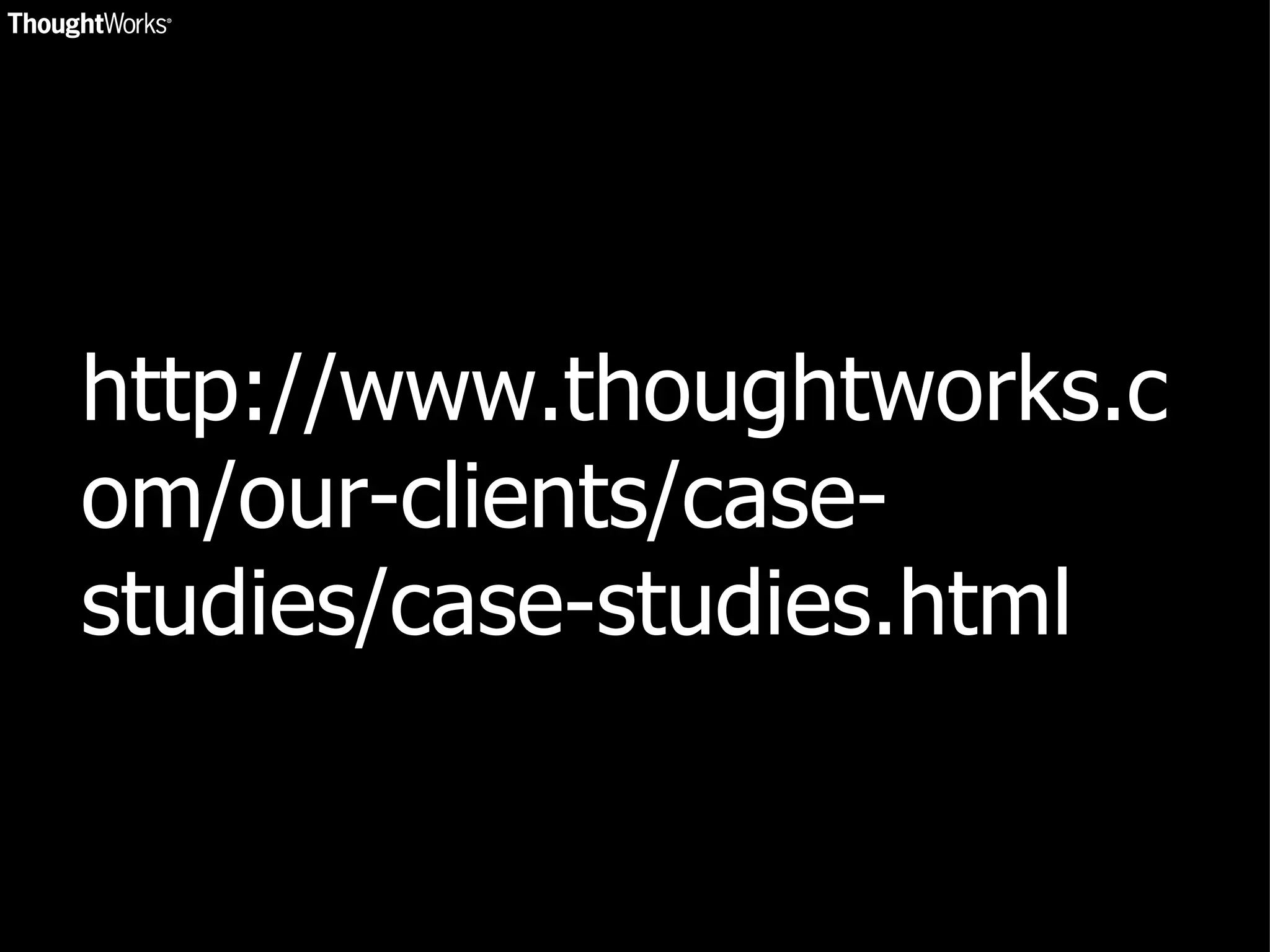 http://www.thoughtworks.com/our-clients/case-studies/case-studies.html 