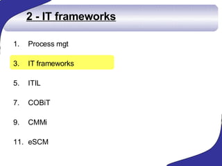 2 - IT frameworks <ul><li>Process mgt  </li></ul><ul><li>IT frameworks </li></ul><ul><li>ITIL </li></ul><ul><li>COBiT </li...