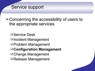 Service support <ul><li>Concerning the accessibility of users to the appropriate services </li></ul><ul><ul><li>Service De...
