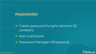 @FrancescaMarano
PASSWORD
★ Creare password lunghe (almeno 25
caratteri)
★ Non riutilizzarle
★ Password Manager (1Password)
 