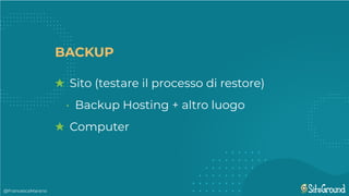 @FrancescaMarano
BACKUP
★ Sito (testare il processo di restore)
• Backup Hosting + altro luogo
★ Computer
 