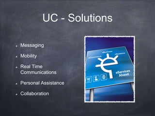 UC - Solutions

Messaging

Mobility

Real Time
Communications

Personal Assistance

Collaboration
 
