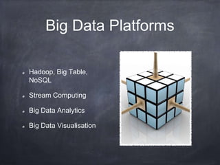 Big Data Platforms

Hadoop, Big Table,
NoSQL

Stream Computing

Big Data Analytics

Big Data Visualisation
 