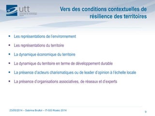 23/05/2014 – Sabrina Brullot – IT-GO Rosko 2014
9
Vers des conditions contextuelles de
résilience des territoires
 Les re...