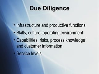 Due Diligence Infrastructure and productive functions Skills, culture, operating environment Capabilities, risks, process knowledge and customer information Service levels 