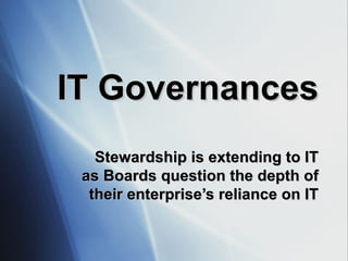 IT Governances Stewardship is extending to IT as Boards question the depth of their enterprise’s reliance on IT 