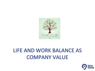 LIFE	AND	WORK	BALANCE	AS	
COMPANY	VALUE	
 