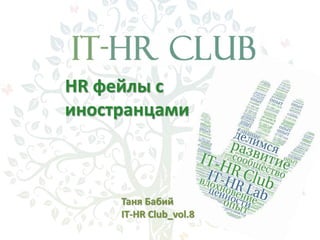 HR фейлы с
иностранцами
Таня Бабий
IT-HR Сlub_vol.8
 