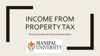 INCOME FROM
PROPERTYTAX
BusinessTaxation & Practices Presentation
 
