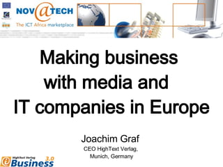 Making business  with media and  IT companies in Europe Joachim Graf  CEO HighText Verlag,  Munich, Germany 