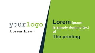 Lorem Ipsum
Is simply dummy text
of
The printing
L o r e m I p s u m
yourlogo
 