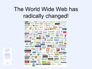 The World Wide Web has radically changed! 
