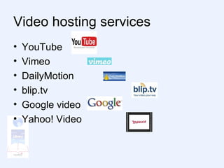 Video hosting services YouTube Vimeo DailyMotion blip.tv Google video Yahoo! Video  