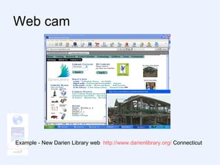 Web cam  Example - New Darien Library web  http:// www.darienlibrary.org /  Connecticut 