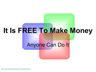 It Is FREE To Make Money Anyone Can Do It http:// www.mytemplatestorage.com/?aff =dekree81 