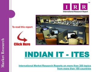 To read this report




           INDIAN IT - ITES
      International Market Research Reports on more than 300 topics
                                      from more than 100 countries
 
