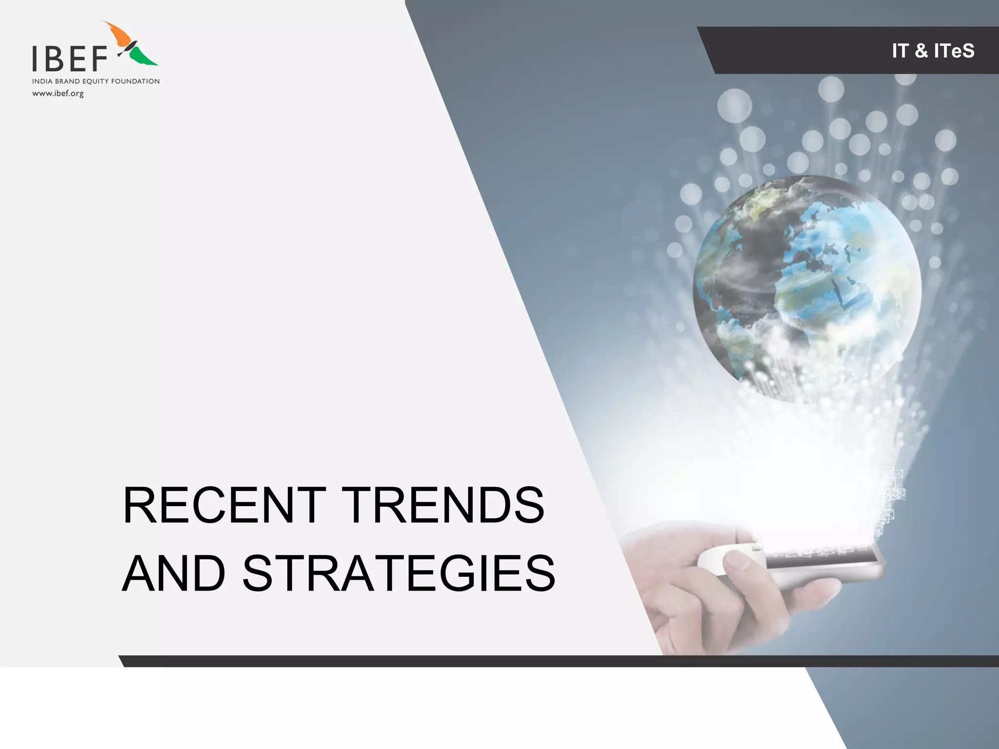 For updated information, please visit www.ibef.orgIT & ITeS15
IT & ITeS
RECENT TRENDS
AND STRATEGIES
 