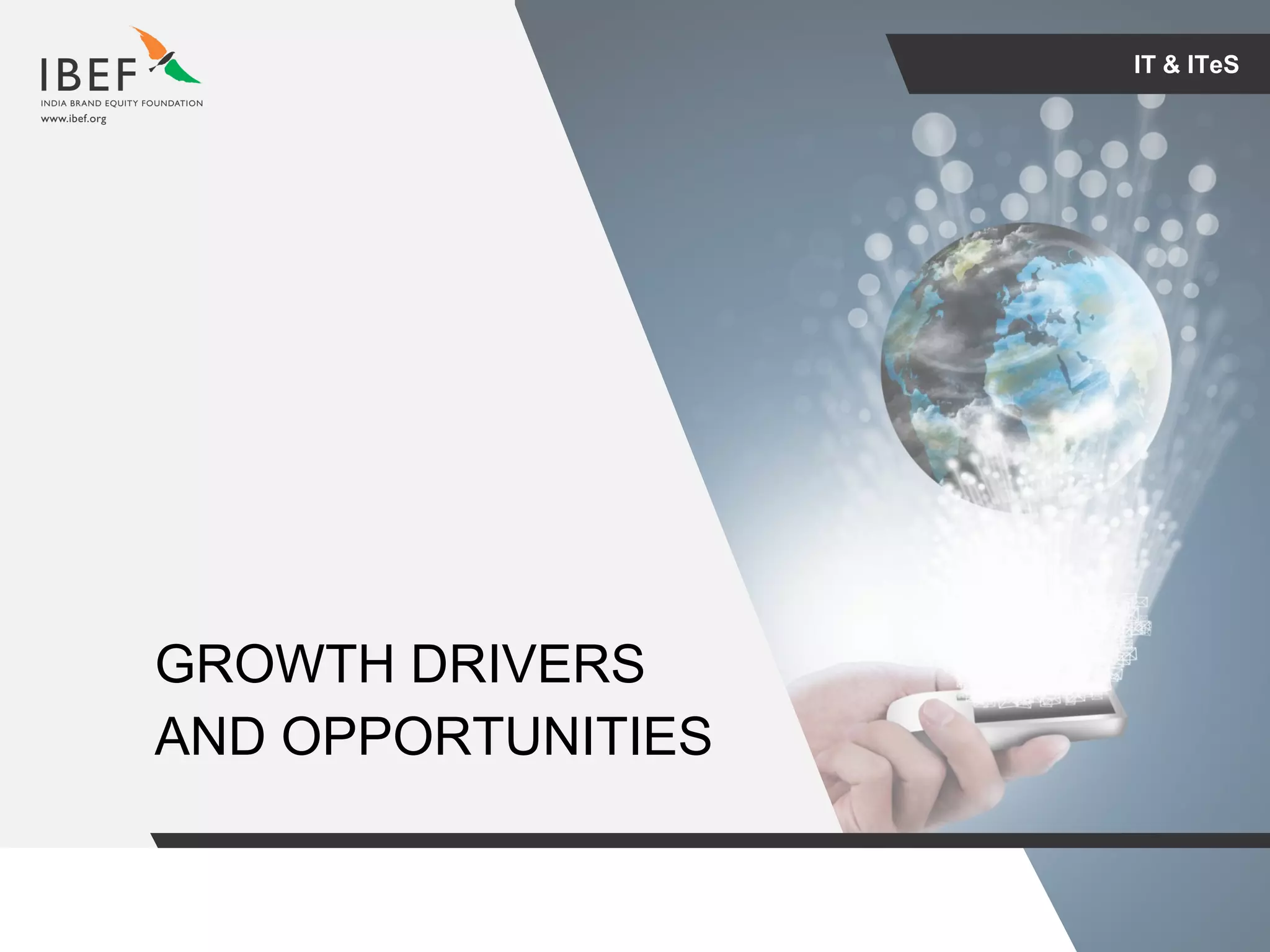 For updated information, please visit www.ibef.orgIT & ITeS19
IT & ITeS
GROWTH DRIVERS
AND OPPORTUNITIES
 