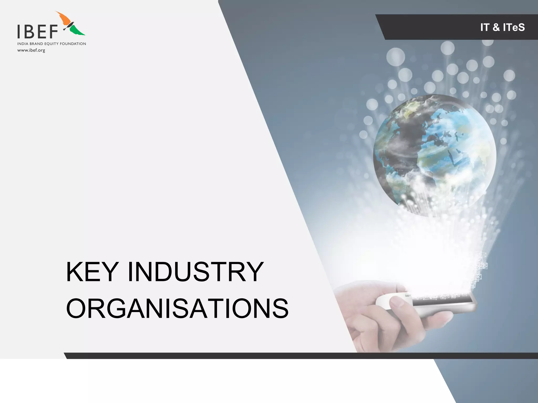 For updated information, please visit www.ibef.orgIT & ITeS34
IT & ITeS
KEY INDUSTRY
ORGANISATIONS
 