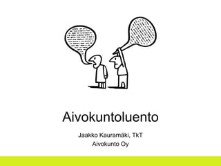 Aivokuntoluento
  Jaakko Kauramäki, TkT
      Aivokunto Oy
 