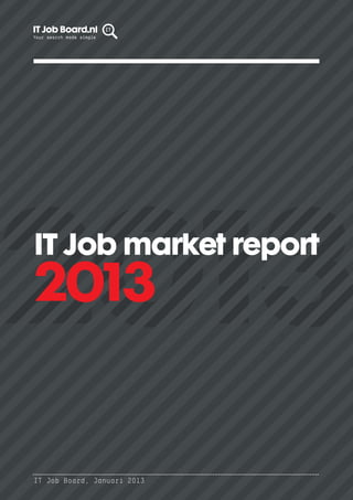 IT Job market report
2013


IT Job Board, Januari 2013
 