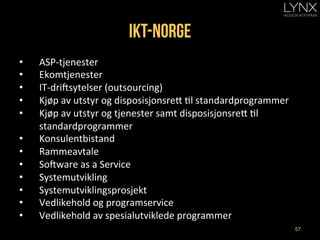 IKT-Norge
57
•  ASP-­‐tjenester	
  
•  Ekomtjenester	
  
•  IT-­‐dricsytelser	
  (outsourcing)	
  
•  Kjøp	
  av	
  utstyr...