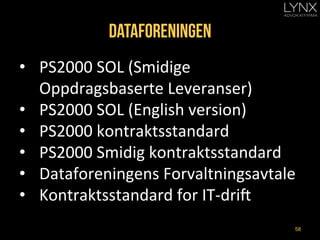 dataforeningen
58
•  PS2000	
  SOL	
  (Smidige	
  
Oppdragsbaserte	
  Leveranser)	
  
•  PS2000	
  SOL	
  (English	
  vers...