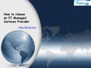 How to choose
an IT Managed
Services Provider
http://fltcase.com/
 