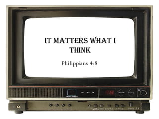 It Matters What I Think Philippians 4:8 