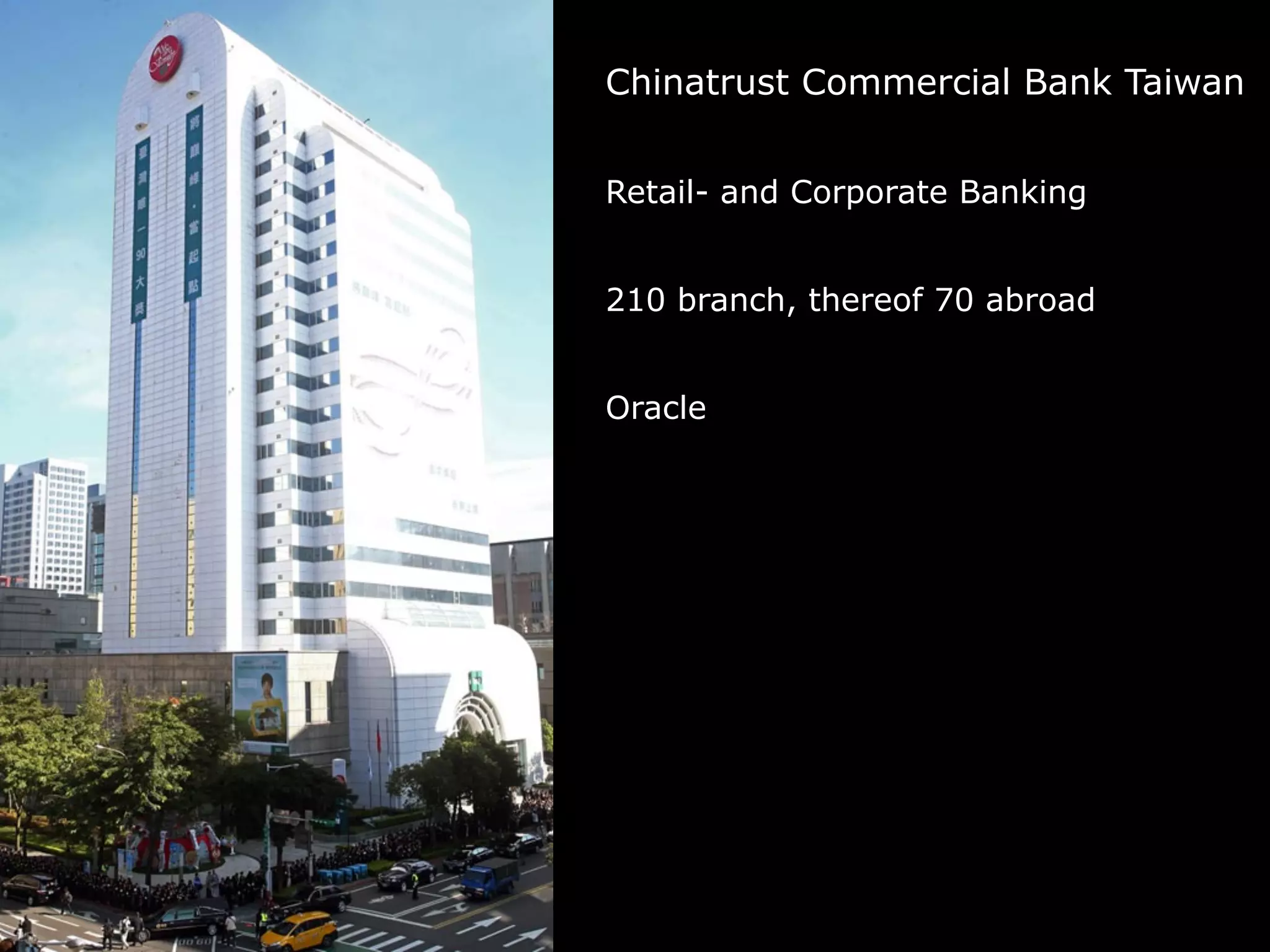 Chinatrust Commercial Bank Taiwan
Oracle
Retail- and Corporate Banking
210 branch, thereof 70 abroad
 