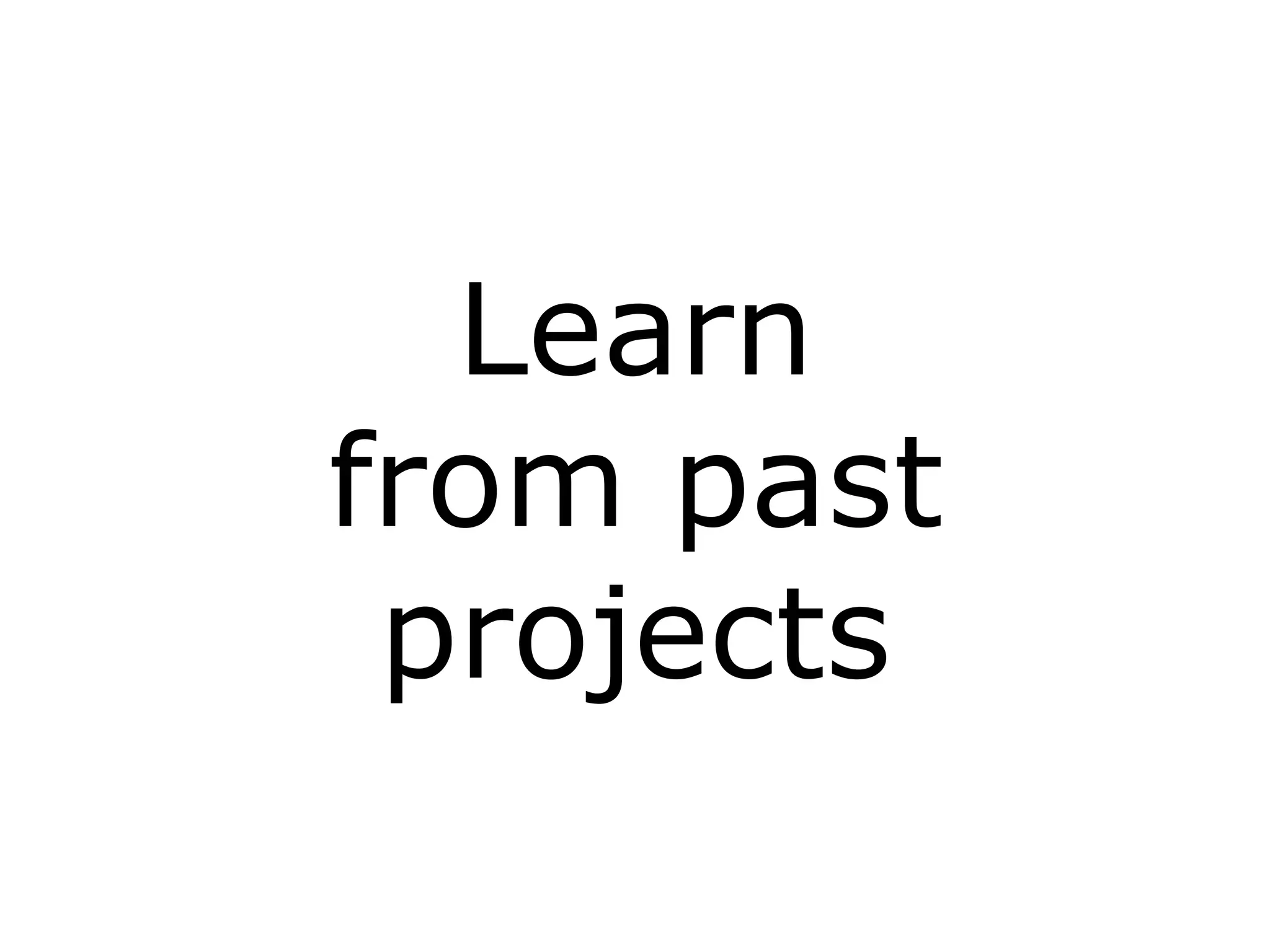 Learn
from past
projects
 