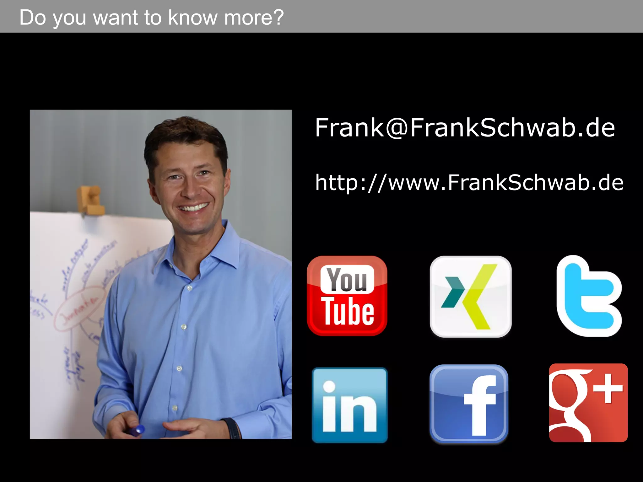 Do you want to know more?
Frank@FrankSchwab.de
http://www.FrankSchwab.de
 
