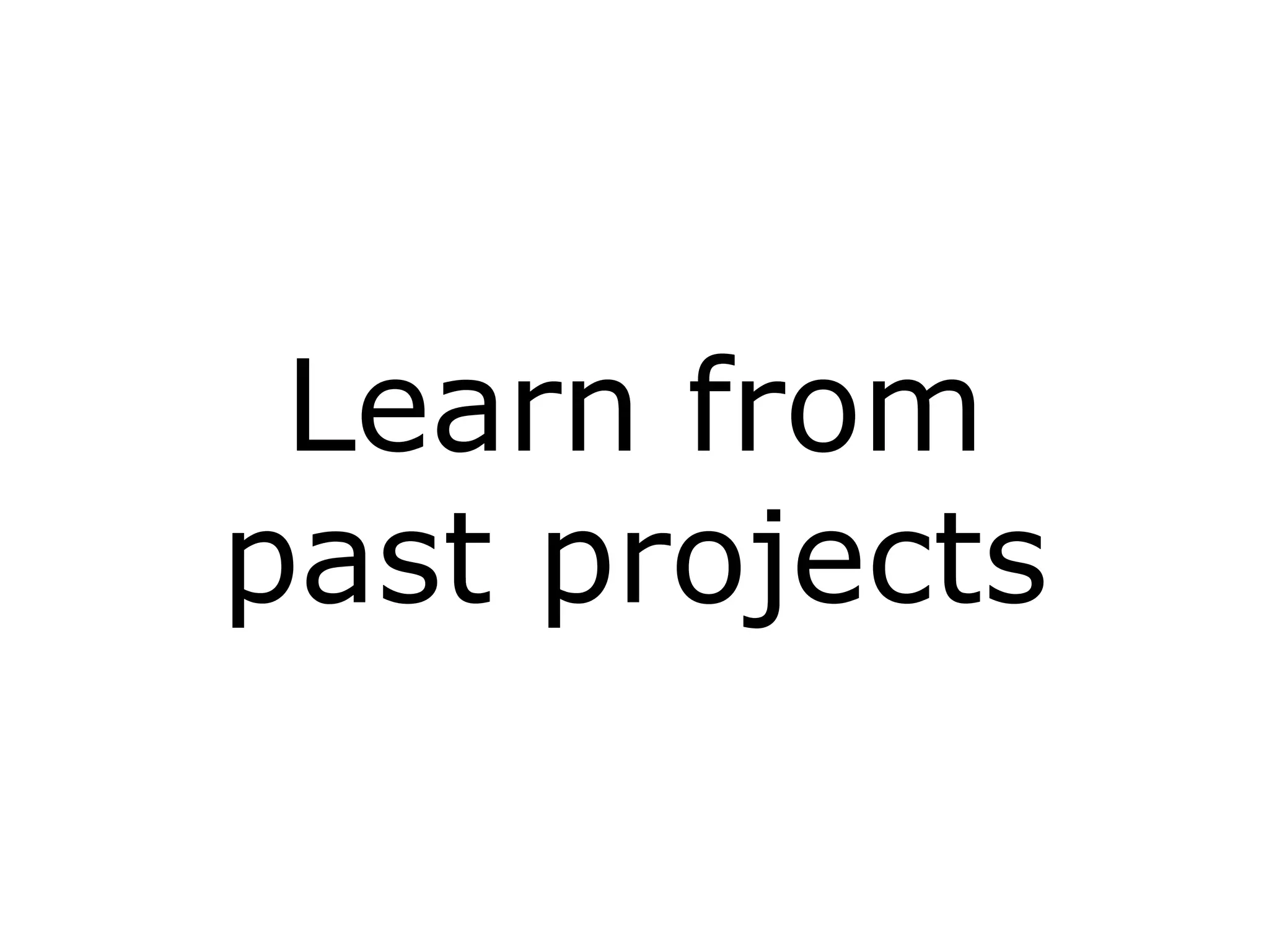 Learn from
past projects
 