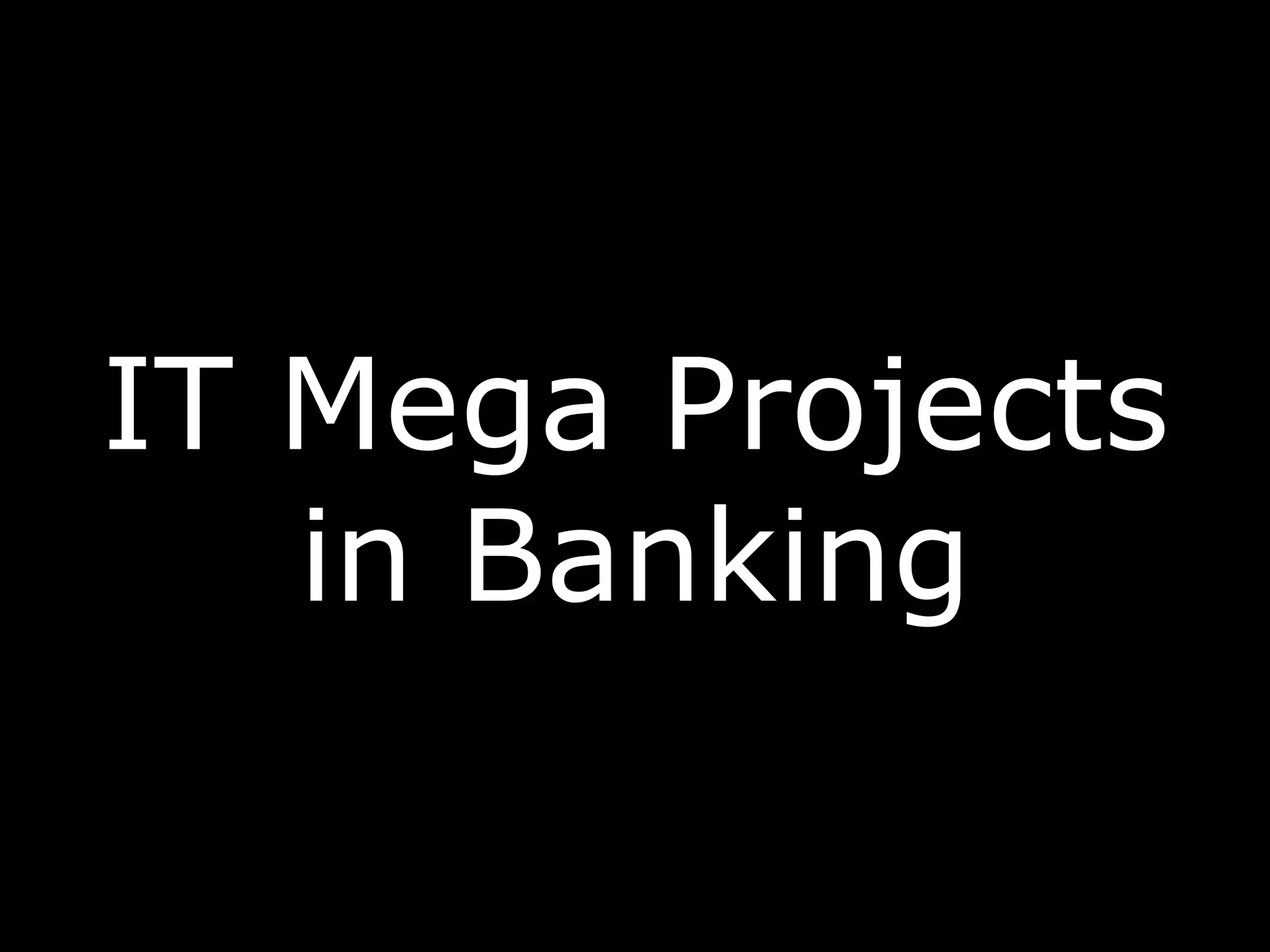 IT Mega Projects
in Banking
 