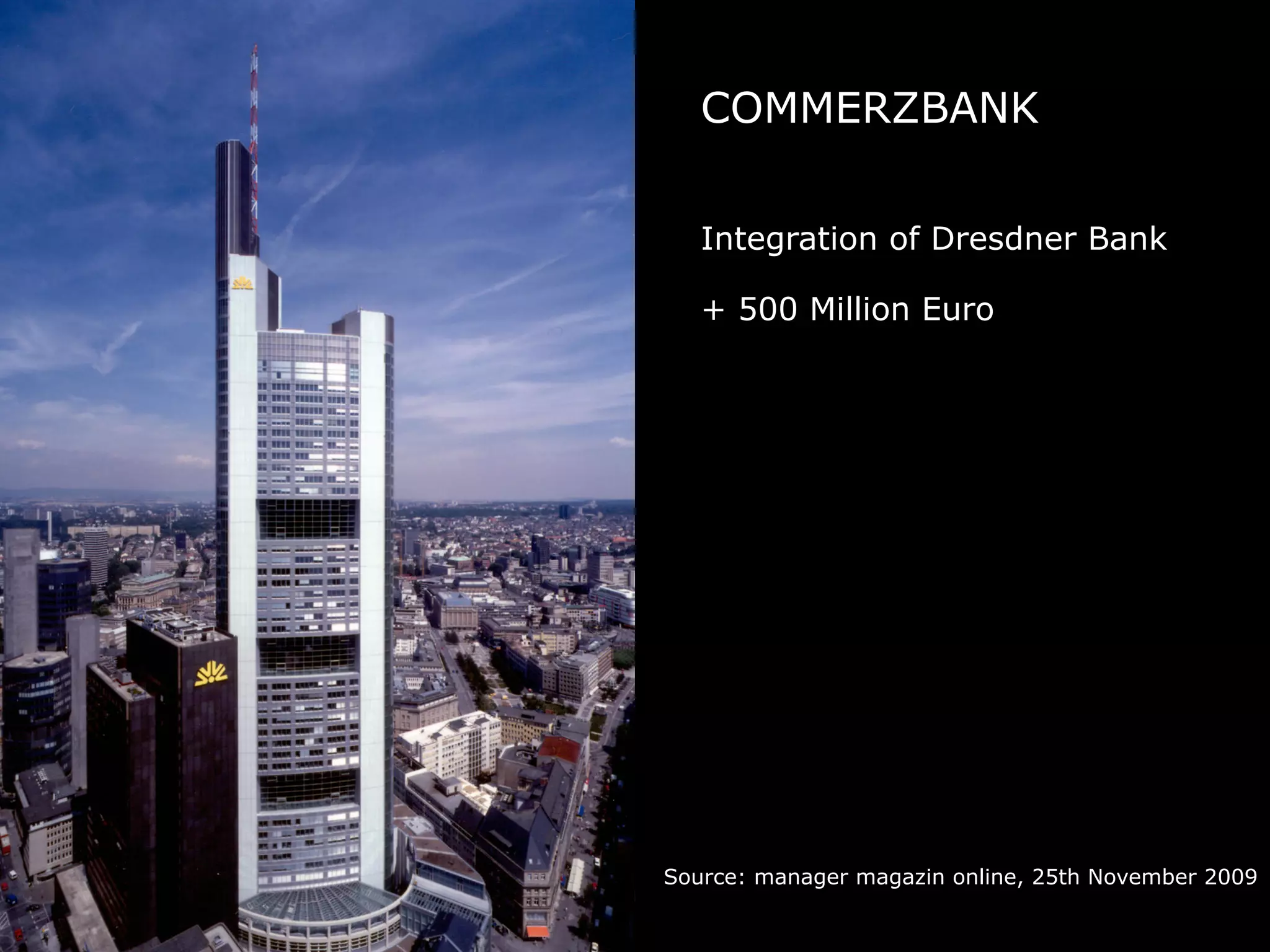 COMMERZBANK
Source: manager magazin online, 25th November 2009
Integration of Dresdner Bank
+ 500 Million Euro
 