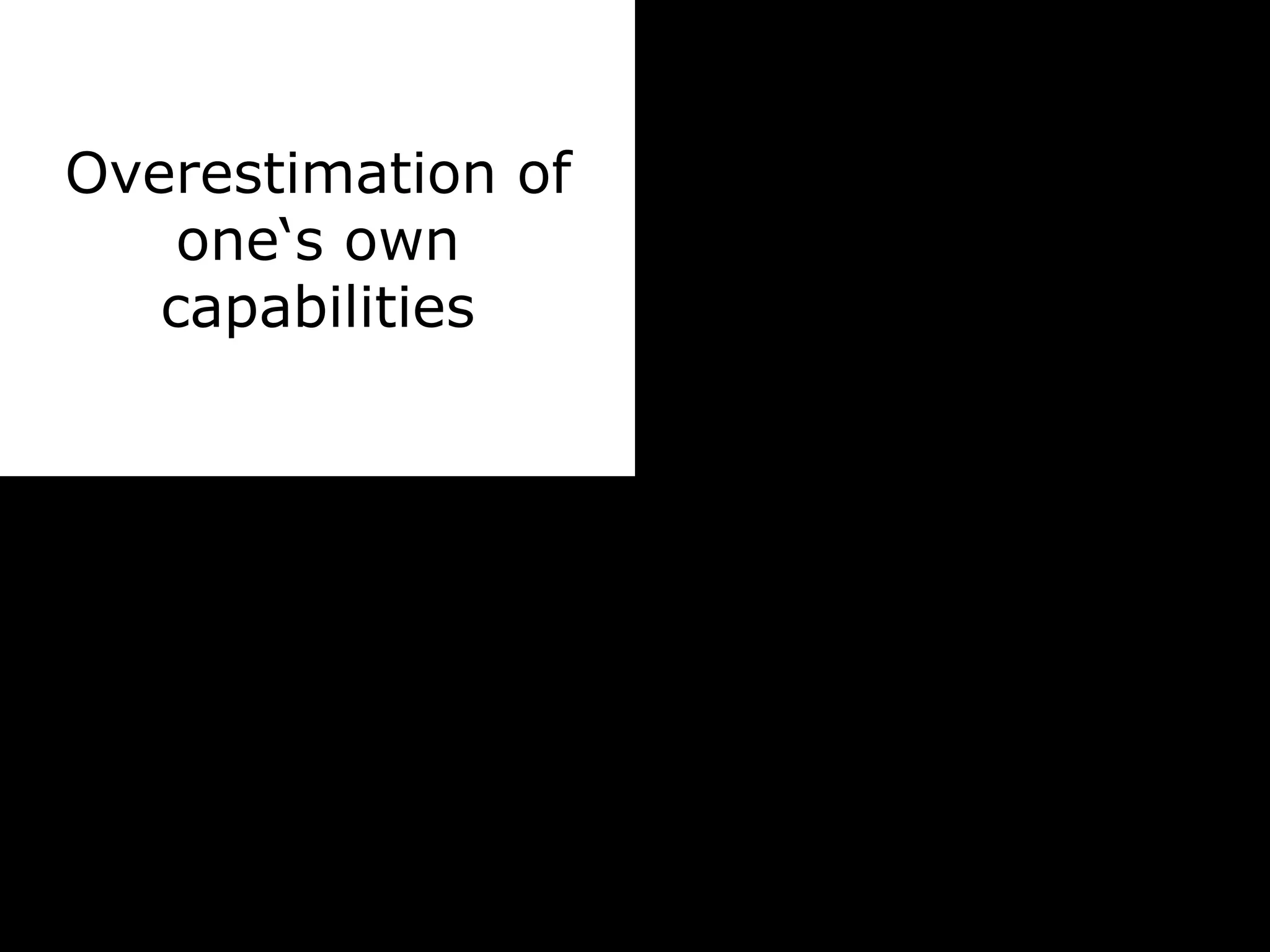 Overestimation of
one‘s own
capabilities 	
 