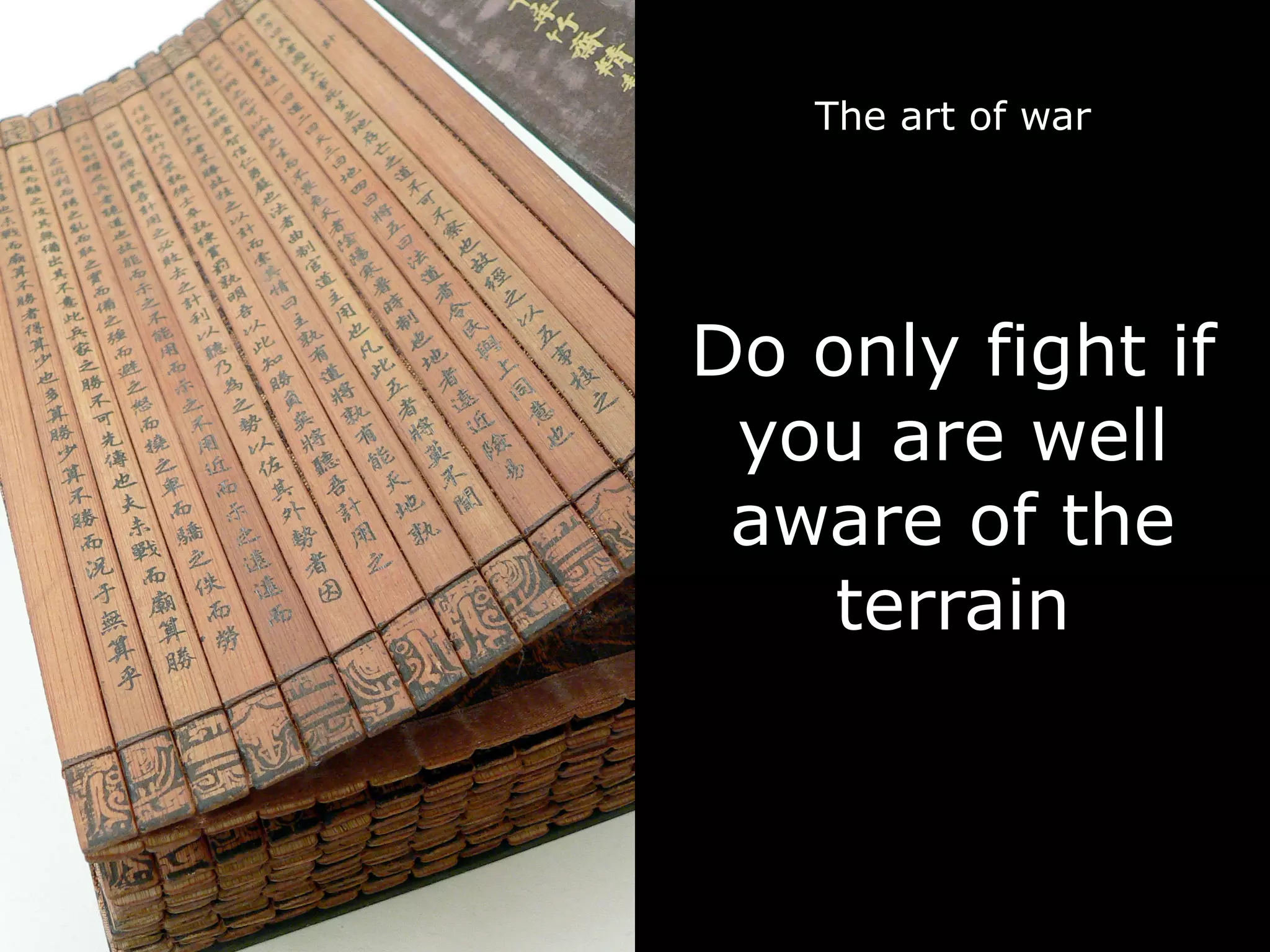 The art of war
Do only fight if
you are well
aware of the
terrain
 