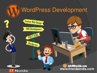 WordPress Development
www.itnoidaindia.com
info@itnoida.com
 