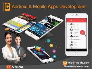 Android & Mobile Apps Development
IT Noida India
www.itnoidaindia.com
info@itnoida.com
 