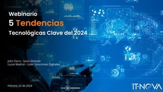 5 Tendencias
Webinario
Febrero 22 de 2024
John Ferro - Socio Director
Lucas Madrid – Líder Soluciones Digitales
Tecnológicas Clave del 2024
 