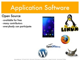Application Software
Open Source
- available for free
- many contributors
- everybody can participate




           www.sayfun.me | AJ Sascha Funk | Information Technology & Its Applications | Rangsit University - International College
 