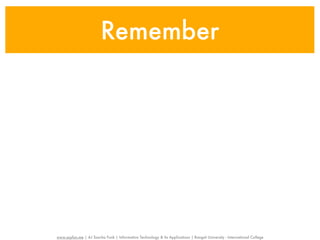 Remember




www.sayfun.me | AJ Sascha Funk | Information Technology & Its Applications | Rangsit University - International College
 