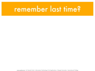 remember last time?




www.sayfun.me | AJ Sascha Funk | Information Technology & Its Applications | Rangsit University - International College
 