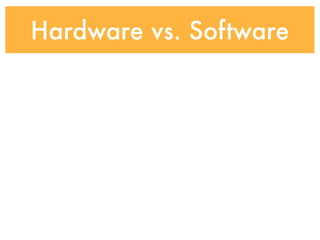 Hardware vs. Software
 