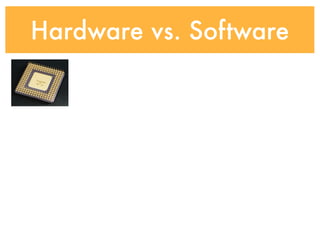 Hardware vs. Software
 